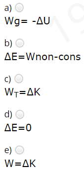 a) O
Wg= -AU
b) O
AE=Wnon-cons
c)
WT=AK
d) O
ΔΕ-0
e) O
W=AK
