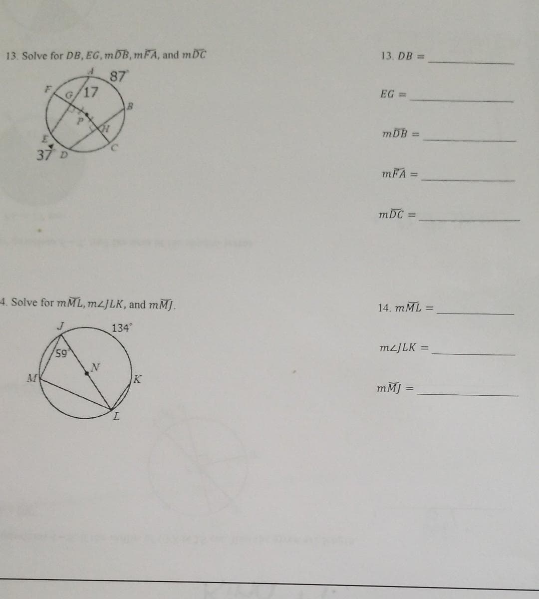 13. Solve for DB, EG, mDB, mFA, and mDC
13. DB =
87
17
EG =
mDB =
37 D
mFA =
mDC
%3D
4. Solve for mML, MLJLK, and mMJ.
14. mML =
134
59
M2JLK =
K
mMJ =
7.
