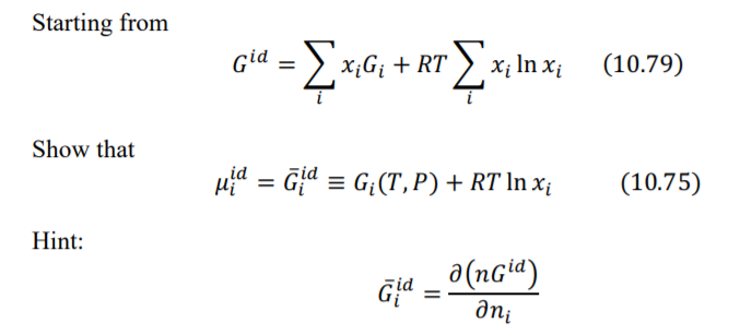 Starting from
Σ
Gia = > x;G; + RT
x; In xị
(10.79)
%3!
Show that
uia = Gjd = G;(T,P) + RT In x¡
(10.75)
%3D
Hint:
a(nGi“)
