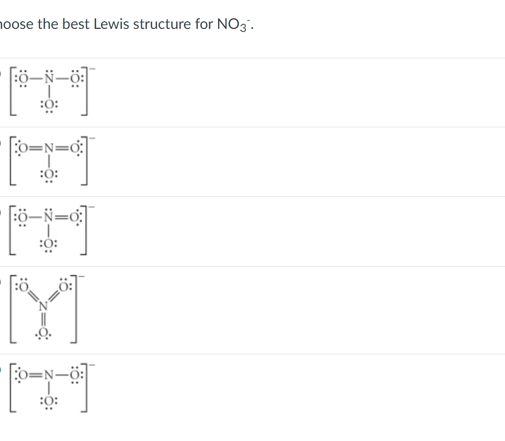 hoose the best Lewis structure for NO3.
:0:
0=N=C
:0:
:ö:
Fö-N=o
:0:
0=N-ö:
:0:
:ö:
