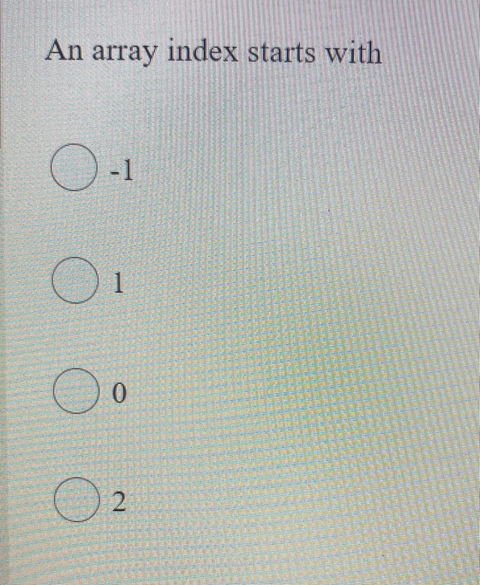 An array index starts with
-1
1
0.
2.
