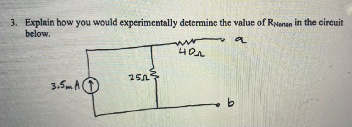 3. Explain how you would experimentally determine the value of RNorton in the circuit
below.
251
3.5m A T
