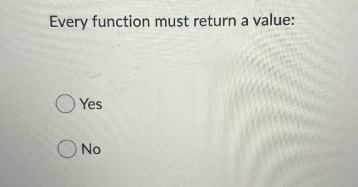 Every function must return a value:
O Yes
O No
