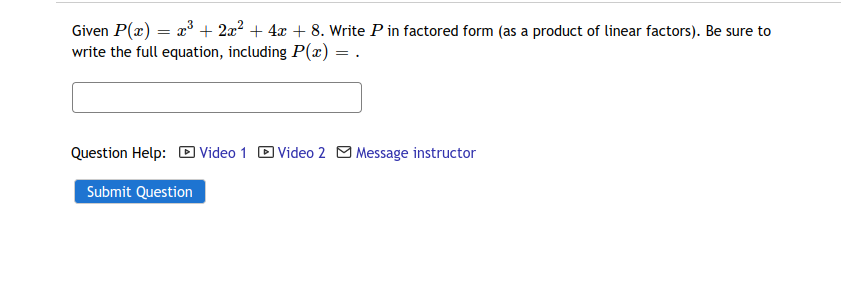 x* + 2x? + 4x + 8. Write P in factored form (as a product of linear factors). Be sure to
Given P(x) =
write the full equation, including P(x)
