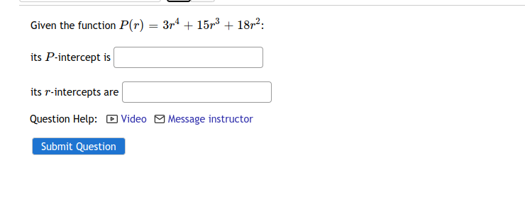 Given the function P(r) = 3rª + 15r³ + 187?:
its P-intercept is
its r-intercepts are
