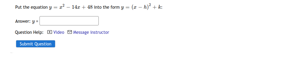 Put the equation Y
a? – 14x + 48 into the form y = (x – h)² + k:
-
Answer: y
%3D
