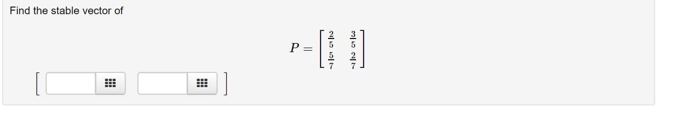 Find the stable vector of
P =
