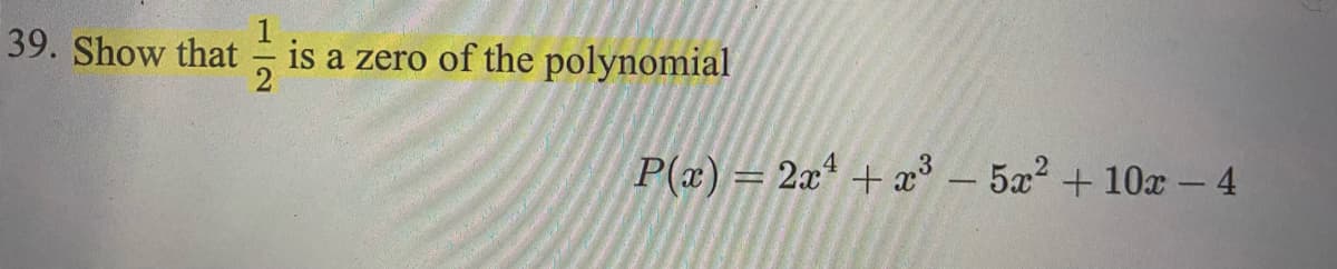 39. Show that
is a zero of the polynomial
P(x) = 2x* + x – 5a? +10x – 4
-
-
1/2
