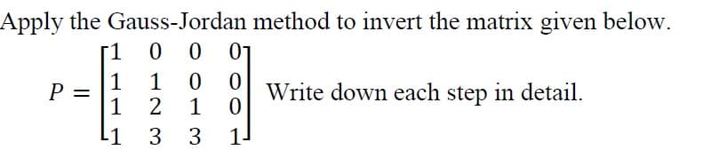 Apply the Gauss-Jordan method to invert the matrix given below.
1
0 0
01
1
1
2
1
1
Write down each step in detail.
P
1
3.
1-
