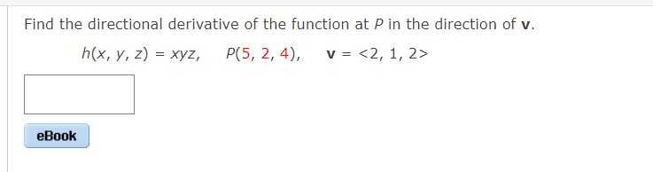 Find the directional derivative of the function at P in the direction of v.
h(x, у, 2) %3D хуz,
Р(5, 2, 4),
v = <2, 1, 2>
=
еВook
