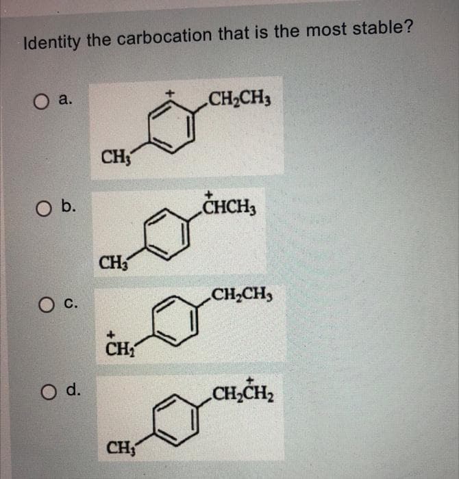 Identity the carbocation that is the most stable?
a.
CH2CH3
CH
O b.
CHCH,
CH,
С.
CH
d.
CH,CH2
CH,
