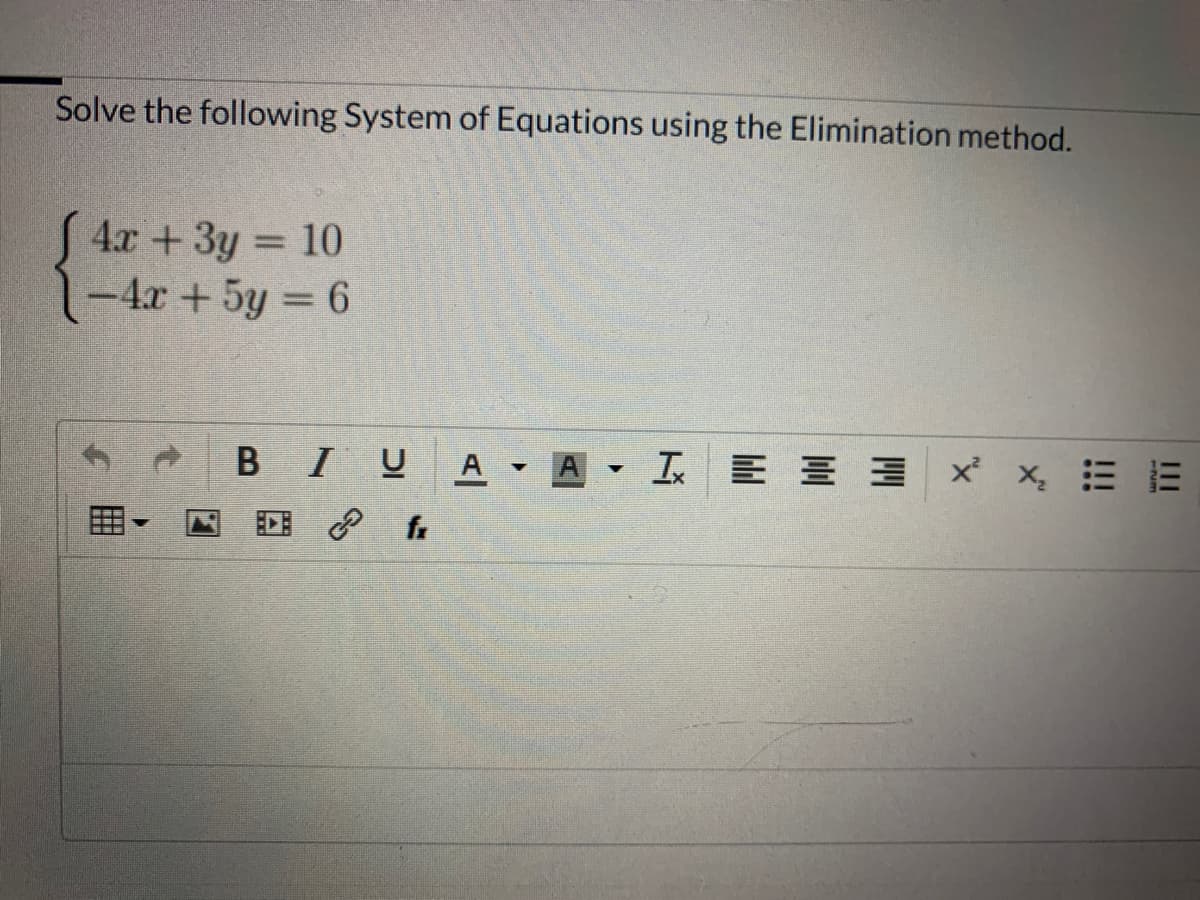 Solve the following System of Equations using the Elimination method.
S4r +3y 10
-4x + 5y = 6
%3D
BIUA - A I E I 3 x x, = E
回 P
囲
