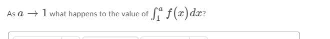 As a → 1 what happens to the value of " f(x)dx?
