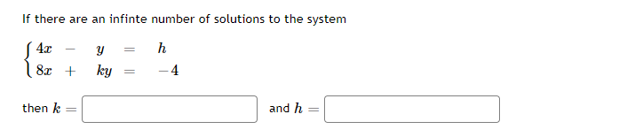 If there are an infinte number of solutions to the system
S 4z
| 8x +
h
ky
-4
then k
and h
