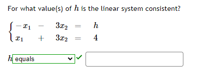 For what value(s) of h is the linear system consistent?
- 21
3x2
h
+ 3x2
4
h equals
