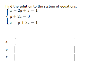 Find the solution to the system of equations:
x - 2y + z = 1
y + 2z = 0
x + y + 3z = 1
%3D
y =
z =
||
