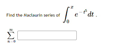 ť dt .
Find the Maclaurin series of
n=0
