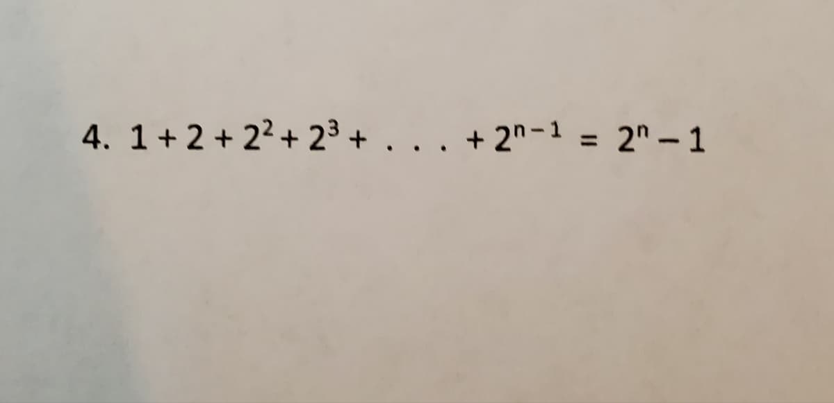 4. 1+ 2+ 2² +2³+ ... + 2n-¹ = 2n-1