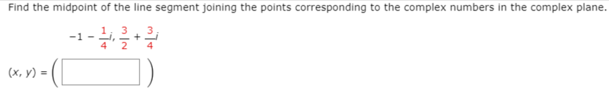 Find the midpoint of the line segment joining the points corresponding to the complex numbers in the complex plane.
-1-
3
3
(x, y) =
