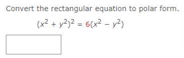 Convert the rectangular equation to polar form.
(x² + y²)² = 6(x² – y?)

