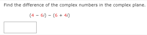 Find the difference of the complex numbers in the complex plane.
(4 – 61) – (6 + 4i)
