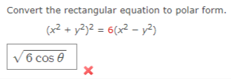 Convert the rectangular equation to polar form.
(x² + y²)2 = 6(x² – y?)
V6 cos e
