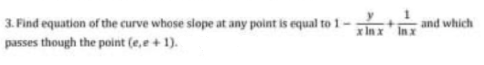 3. Find equation of the curve whose slope at any point is equal to 1–
and which
Inx
x In x
passes though the point (e,e+ 1).
