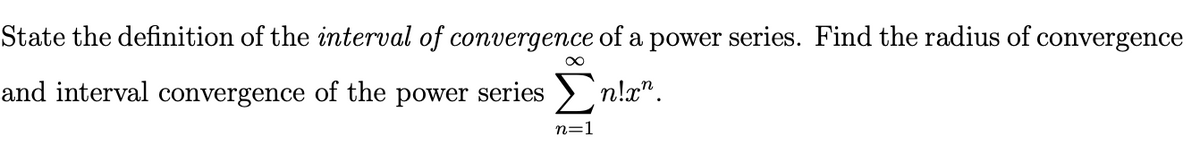 State the definition of the interval of convergence of a power series. Find the radius of convergence
and interval convergence of the power series
Enla".
n=1

