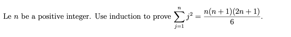 n
n(n + 1)(2n + 1)
Le n be a positive integer. Use induction to prove >j² =
6
j=1
