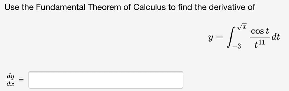 Use the Fundamental Theorem of Calculus to find the derivative of
Cos t
-dt
t11
-3
dy
dx
