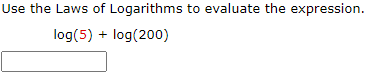 Use the Laws of Logarithms to evaluate the expression.
log(5) + log(200)
