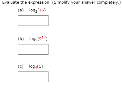 Evaluate the expression. (Simplify your answer completely.)
(a) log2(16)
(b) logg(917)
(c) log4(1)
