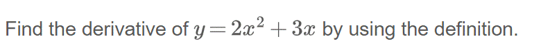 Find the derivative of y= 2x² + 3x by using the definition.