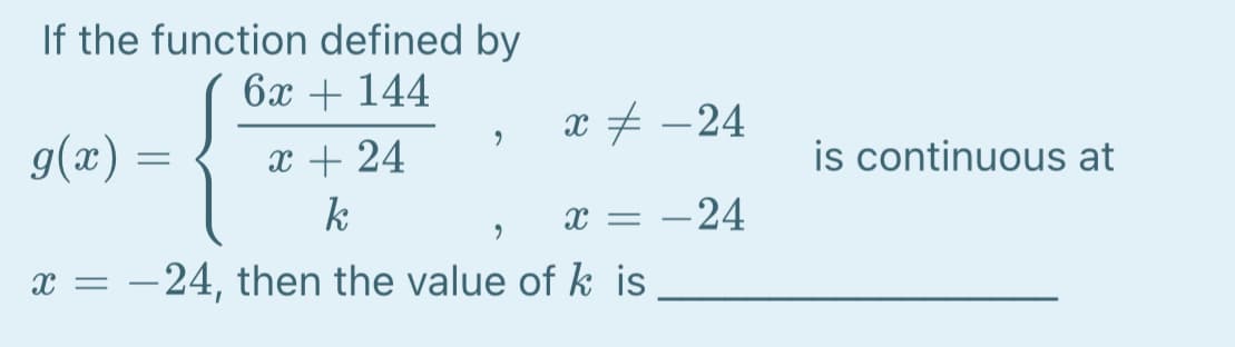 If the function defined by
6x + 144
x # -24
g(æ) =
is continuous at
x + 24
k
X =
-24
-24, then the value of k is
