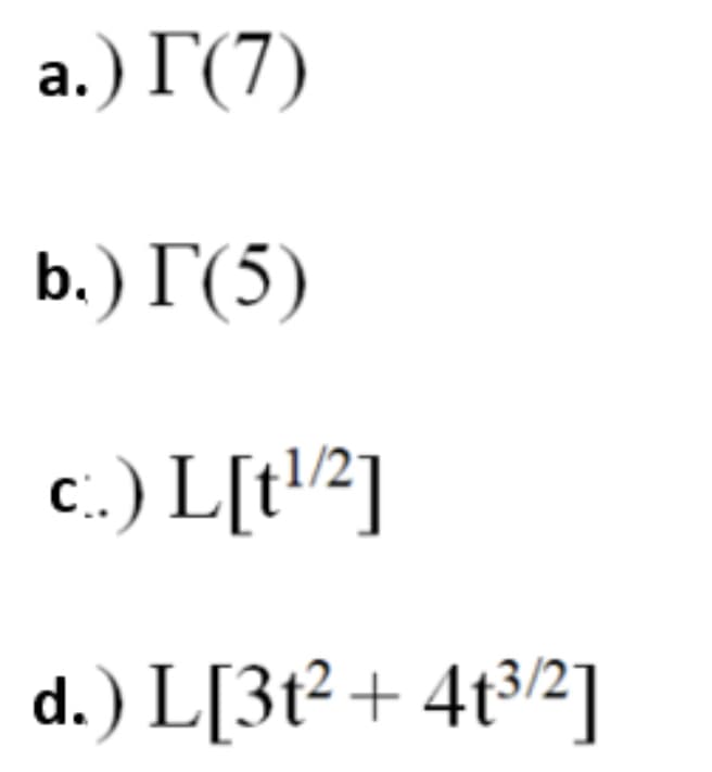 а.) Г(7)
b.) Г(5)
c.) L[t\/2]
d.) L[3t²+ 4t3/²]
