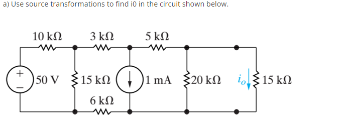 a) Use source transformations to find i0 in the circuit shown below.
3 ΚΩ
5 ΚΩ
10 ΚΩ
www
150 V
15 kΩ (+)1mA {20kΩ το 15kΩ
ΚΩ
ΚΩ
6 ΚΩ
m
+