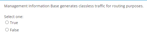Management Information Base generates classless traffic for routing purposes.
Select one:
O True
O False