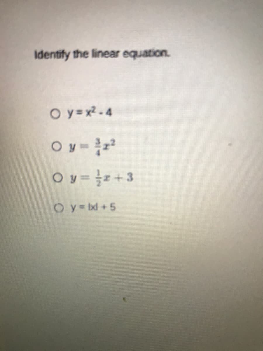 Identify the linear equation.
O y=x-4
O y =
O y = +3
O y = bd +5
