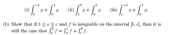 1
(i)
g+
(ii)
(ii)
g+
g.
1
(b) Show that if b < a <c and f is integrable on the interval [b, c), then it is
still the case that f = S f + S f.

