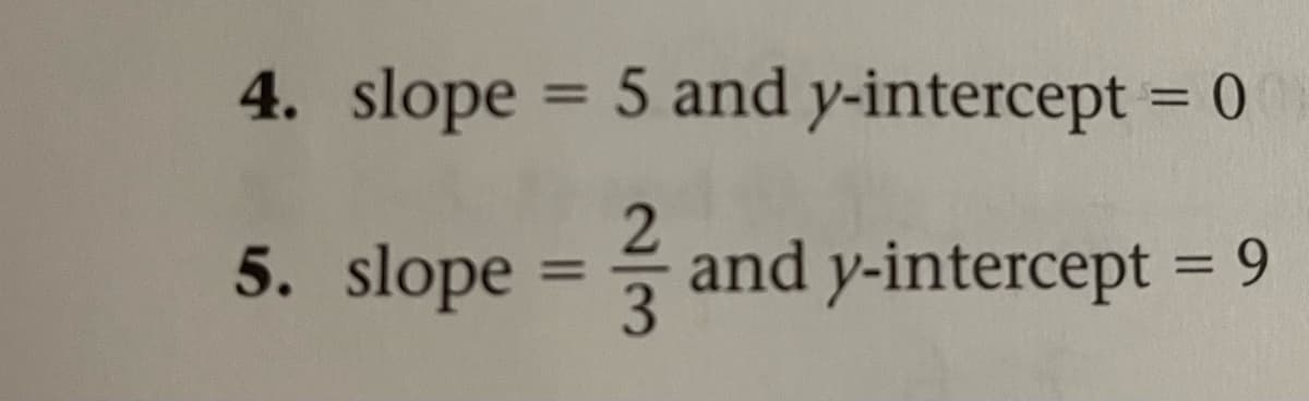 4. slope = 5 and y-intercept = 0
%3D
5. slope =
and y-intercept = 9
3
