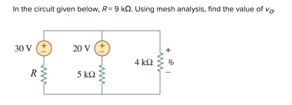 In the circuit given below, R = 9 k№. Using mesh analysis, find the value of vo
30 V (+
R
20 V (+
5 ΚΩ
4 ΚΩ
www
+
%