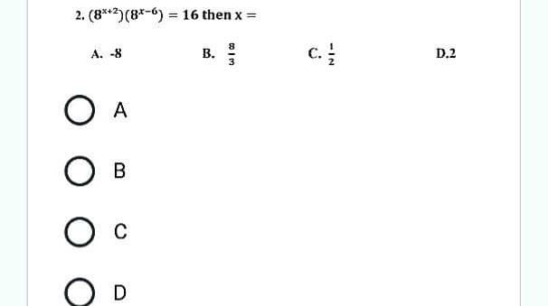 2. (8x+2)(8x-6) = 16 then x =
A. -8
B.
О А
О в
О с
D
8
co I m
-IN
D.2