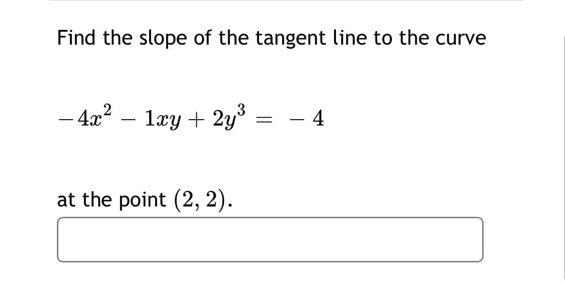 Find the slope of the tangent line to the curve
– 4x²
læy + 2y
= - 4
-
at the point (2, 2).
