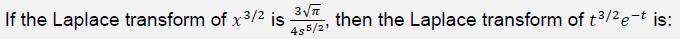 If the Laplace transform of x3/2 is
then the Laplace transform of t3/2e-t is:
4s5/21
