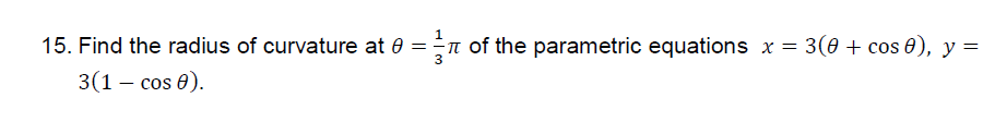 15. Find the radius of curvature at 0 =n of the parametric equations x = 3(0 + cos 0), y =
3(1 – cos 0).
