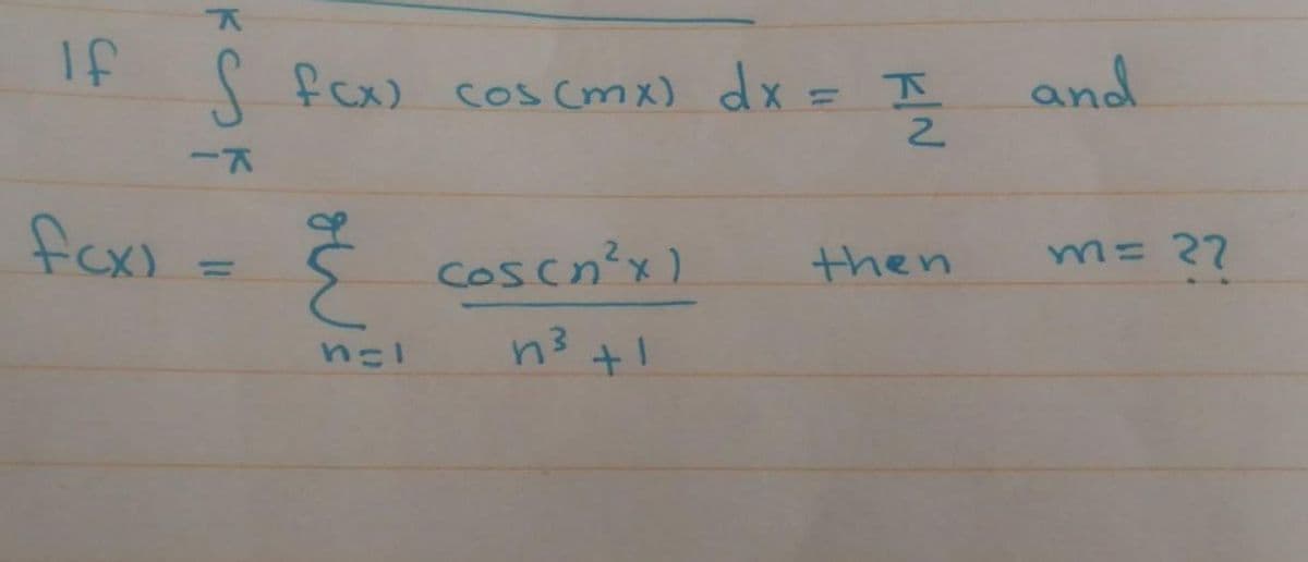 If
S fox) coscmx) dx = I
and
fox)
Ś coscn?x)
then
%3D
n3 +!
kIN
