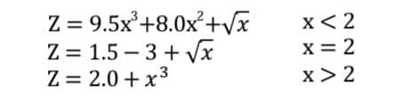 Z = 9.5x'+8.0x²+V
Z = 1.5 – 3 + Vx
Z = 2.0 + x3
x< 2
X = 2
x > 2
