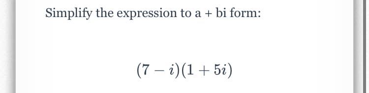 Simplify the expression to a + bi form:
(7 – i)(1+ 5i)
