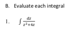 B. Evaluate each integral
dz
1.
z²+4z
