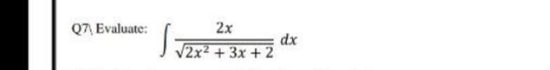 Q7, Evaluate:
2x
dx
/2x2 +3x + 2
